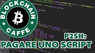 Pay2ScriptHash : Pagare uno Script | Blockchain Caffe