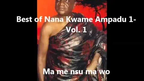 Best of Nana Kwame Ampadu 1 Ma me nsu ma wo