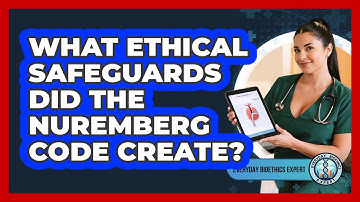 What Ethical Safeguards Did The Nuremberg Code Create? - Everyday Bioethics Expert