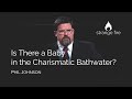 Is There a Baby in the Charismatic Bathwater? (Phil Johnson) (1 Thessalonians 5:21)