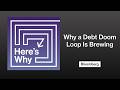 Here’s Why a Debt Doom Loop Is Brewing | Here's Why