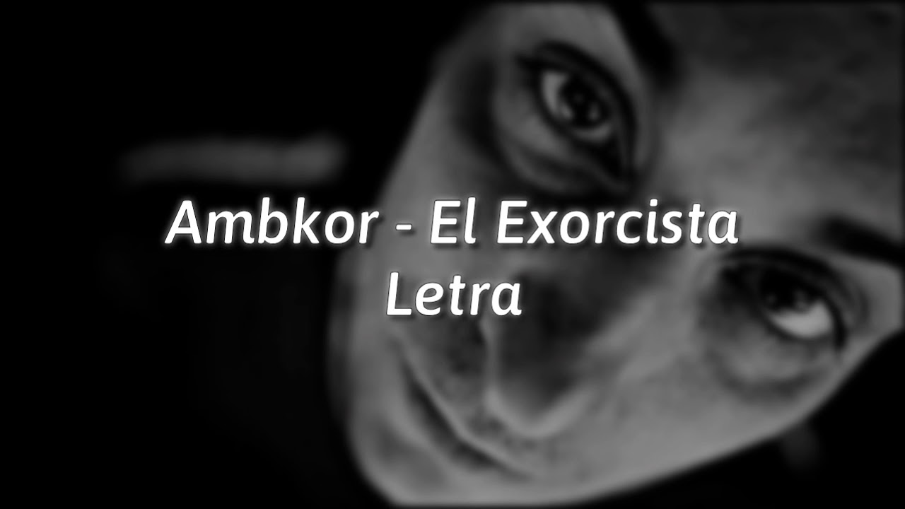 AMBKOR "EL EXORCISTA" Letra Lyrics YouTube