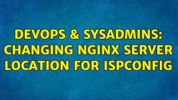 DevOps & SysAdmins: Changing Nginx server location for ISPConfig