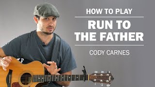 Run To The Father Cody Carnes How To Play On Guitar