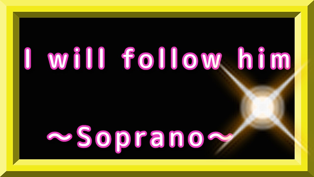 I will follow him ~soprano~ I will follow him ~soprano~