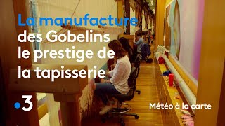 La manufacture des Gobelins, le prestige de la tapisserie - Météo à la carte