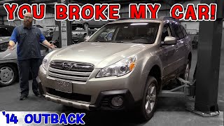 You broke my car! Why did this '14 Outback boomerang back to the CAR WIZARD's shop?