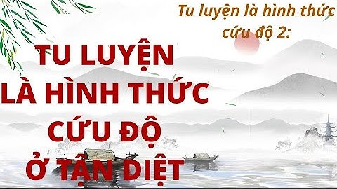 Tu luyện là hình thức cứu độ 2. Tu luyện là hình thức cứu độ ở tận diệt #cổphongtrunghoa0304