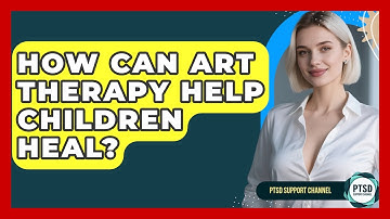 How Can Art Therapy Help Children Heal? - PTSD Support Channel