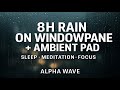 8 Hours of Rain on Windowpane with Ambient Pad – Sleep, Focus, Relax