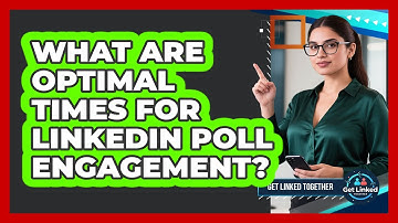 What Are Optimal Times For LinkedIn Poll Engagement? - Get Linked Together