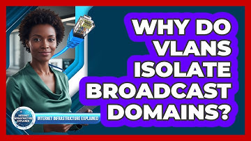 Why Do VLANs Isolate Broadcast Domains?