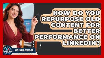 How Do You Repurpose Old Content For Better Performance On LinkedIn? - Get Linked Together