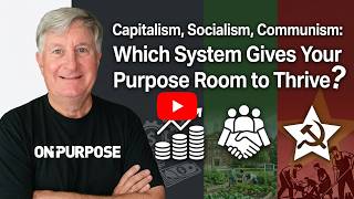 Capitalism, Socialism, Communism  Which System Gives Your Purpose Room to Thrive