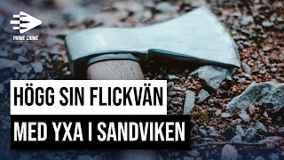 HÖGG SIN FLICKVÄN MED YXA I SANDVIKEN | HELA RÄTTEGÅNGEN