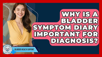 Why Is A Bladder Symptom Diary Important For Diagnosis? - Bladder Health Support