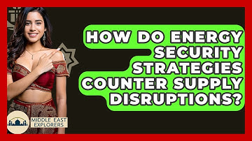 How Do Energy Security Strategies Counter Supply Disruptions? - Middle East Explorers