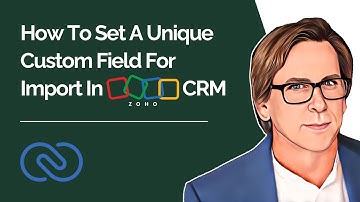 How To Set A Unique Custom Field For Import In Zoho CRM