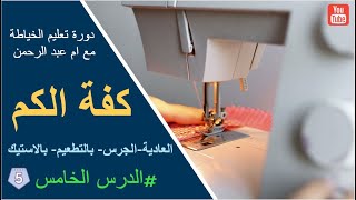 دورة تعليم الخياطة للمبتدئين : الدرس الخامس طريقة كفة الكم بمختلف انواعها