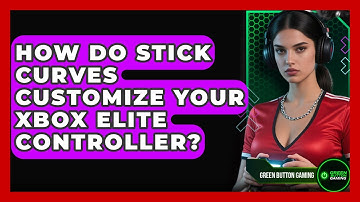 How Do Stick Curves Customize Your Xbox Elite Controller? - Green Button Gaming