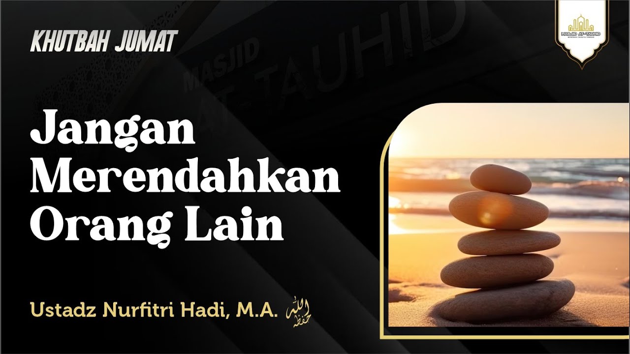 Khutbah Jum'at [09/06/23] - Jangan Merendahkan Orang Lain - Ustadz Nurfitri Hadi, M.A.