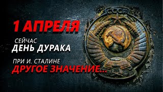 1 апреля  День дурака - СЕЙЧАС, а при И. Сталине этот день имел другое значение...