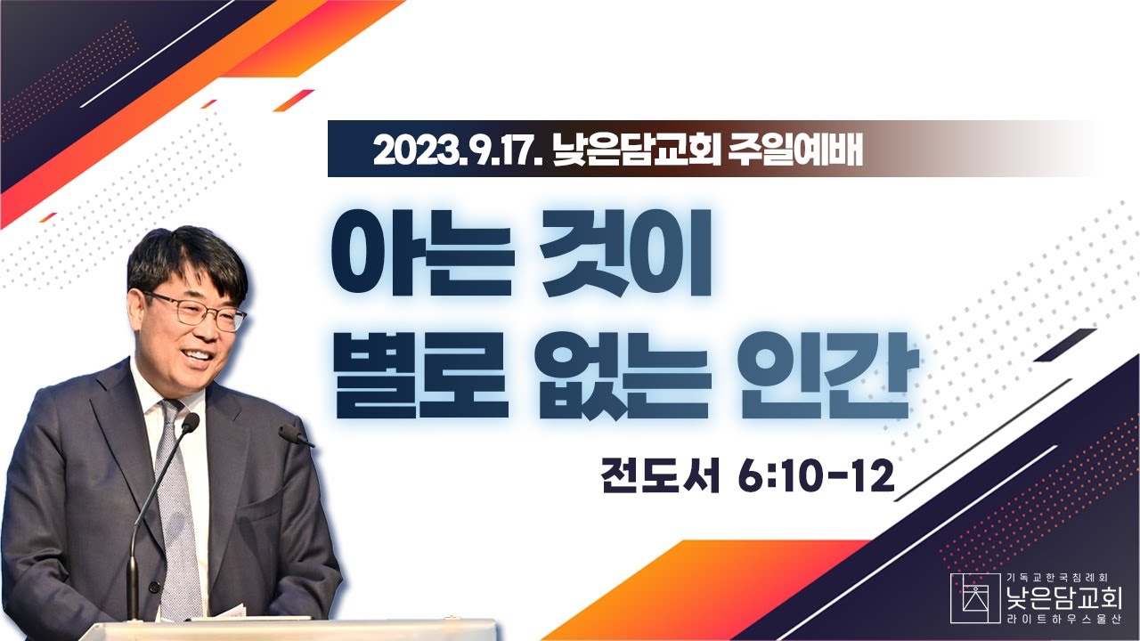 김관성 목사 낮은담교회 주일예배 2023. 9.17. “아는 것이 별로 없는 인간”  전도서 6:10-12