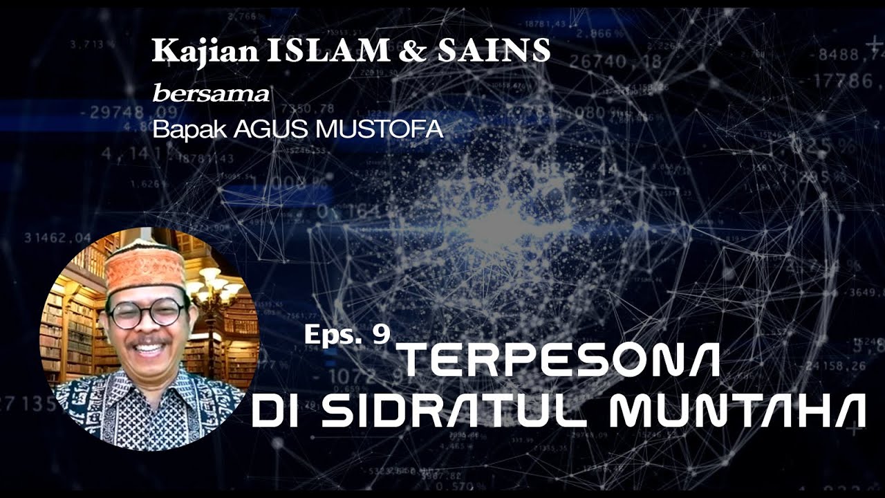 KAJIAN ISLAM & SAINS || Eps.9 TERPESONA DI SIDRATUL MUNTAHA || Bersama Bapak AGUS MUSTOFA