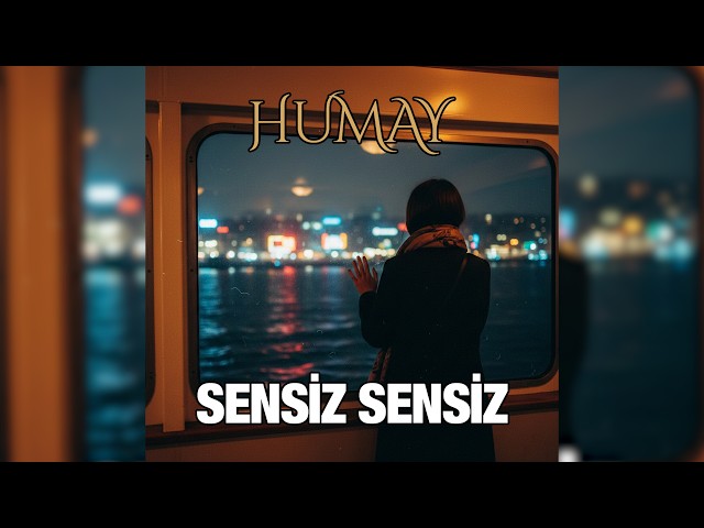 Bu Sözler Kalbine Dokunacak! HUMAY - SENSİZ SENSİZ
