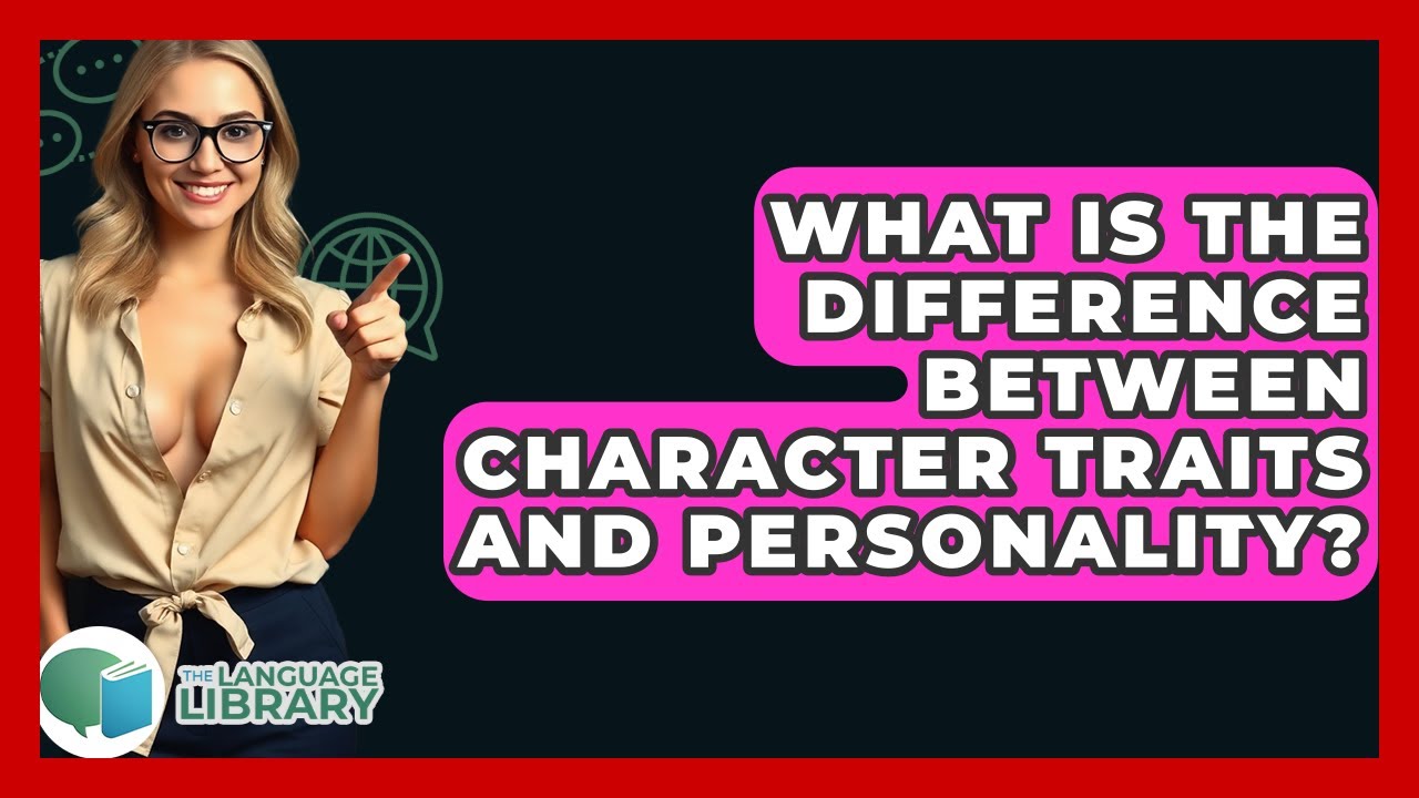 What Is The Difference Between Character Traits And Personality? - The Language Library