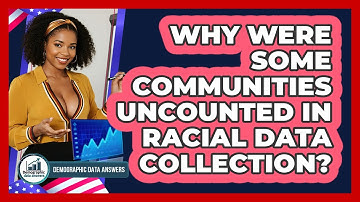 Why Were Some Communities Uncounted In Racial Data Collection? - Demographic Data Answers