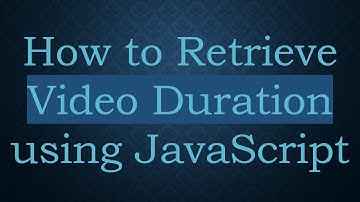 How to Retrieve Video Duration using JavaScript