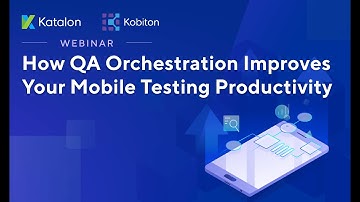 [Webinar] How QA Orchestration Improves Your Mobile Testing Productivity