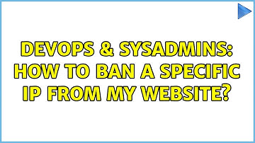 DevOps & SysAdmins: How to ban a specific IP from my website? (2 Solutions!!)