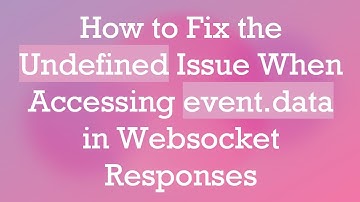 How to Fix the Undefined Issue When Accessing event.data in Websocket Responses