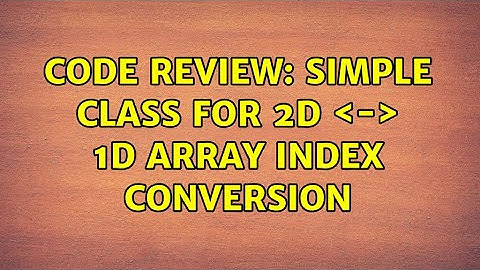 Code Review: Simple class for 2D ＜-＞ 1D array index conversion (2 Solutions!!)