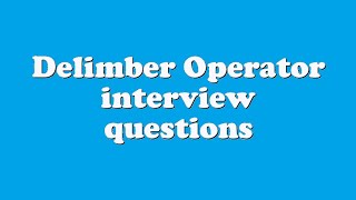 Delimber Operator interview questions
