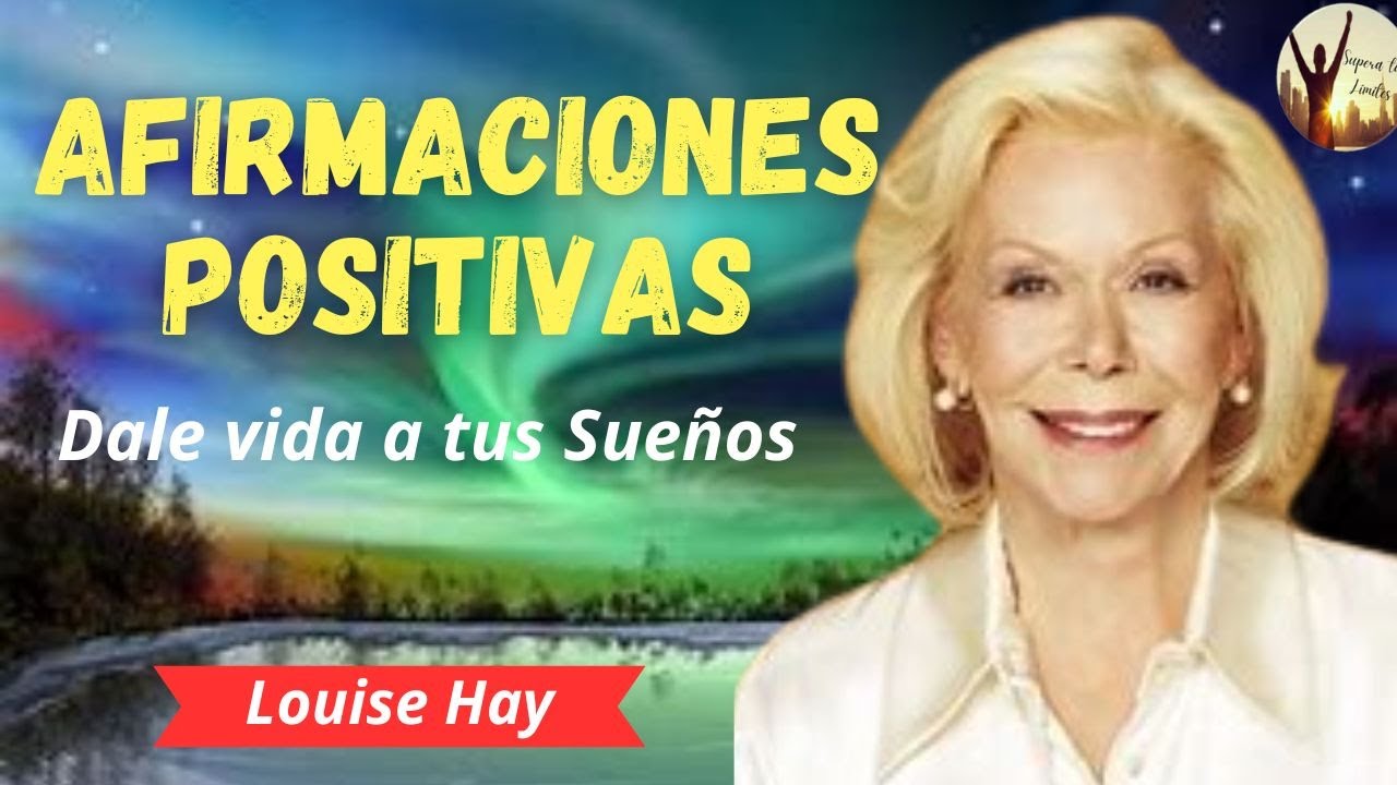 DESCUBRE EL PODER DE LAS AFIRMACIONES POSITIVAS CON LOUISE HAY ...