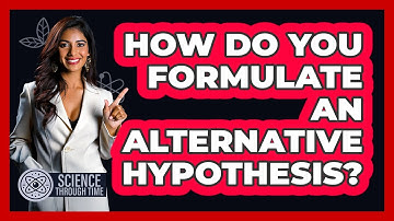 How Do You Formulate An Alternative Hypothesis? - Science Through Time