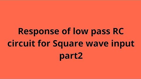 Response of low pass RC circuit to a square wave input..part2