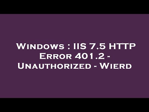 Windows : IIS 7.5 HTTP Error 401.2 - Unauthorized - Wierd