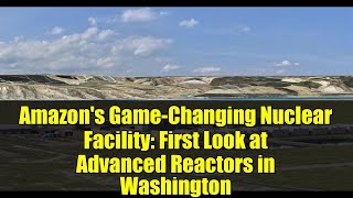 Amazon's Game-Changing Nuclear Facility: First Look at Advanced Reactors in Washington