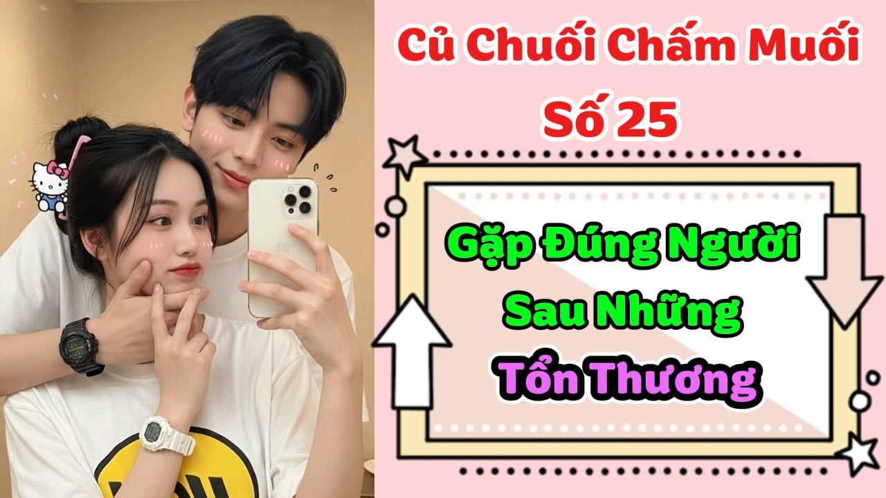 Truyện Audio | CỦ CHUỐI CHẤM MUỐI SỐ 25 | Gặp Đúng Người Sau Những Tổn Thương