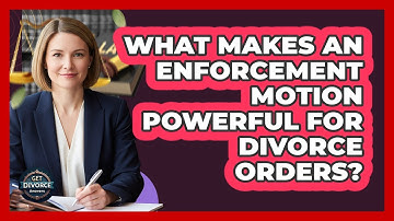 What Makes An Enforcement Motion Powerful For Divorce Orders? - Get Divorce Answers