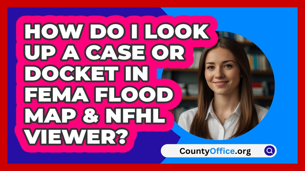How Do I Look Up A Case Or Docket In FEMA
  Flood Map & NFHL Viewer? | CountyOffice News