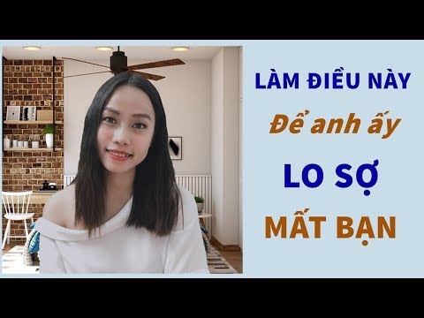 Video: Làm Thế Nào để Khiến Một Chàng Trai Sợ Mất Bạn