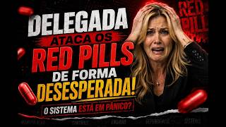 DELEGADA ATACA OS "RED PILLS" DE FORMA DESESPERADA! O SISTEMA AGONIZA E DÁ SINAIS QUE FOI ATINGIDO