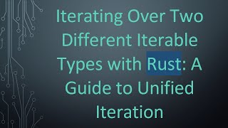 Iterating Over Two Different Iterable Types with Rust: A Guide to Unified Iteration
