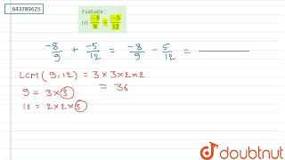 Evaluate : (v) (-8)/(9)+(-5)/(12) | 8 | RATIONAL NUMBERS | MATHS | ICSE | Doubtnut