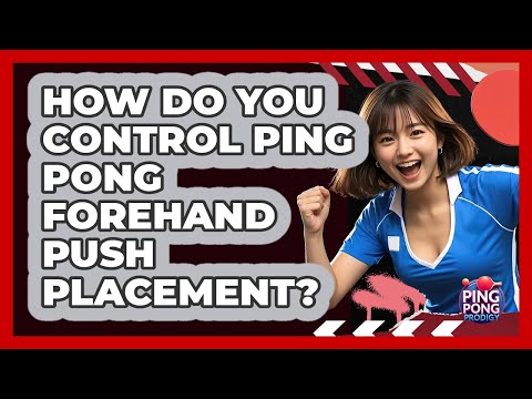 How Do You Control Ping Pong Forehand Push Placement? - Ping Pong Prodigy
